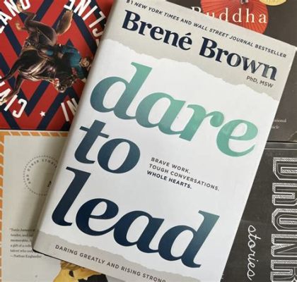 Dare To Lead: Ein Meisterwerk der Verletzlichkeit und des mutigen Handelns