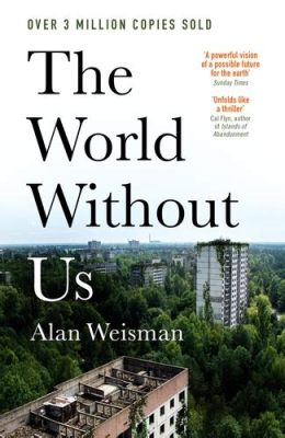 The World Without Us: Ein Streifzug durch die stille Schönheit der Natur, wenn Menschen verschwinden